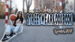 STREETWEAR LOOKBOOK | URBAN STYLE (WINTER 2017) | Srta Nana