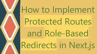 How to Implement Protected Routes and Role-Based Redirects in Next.js