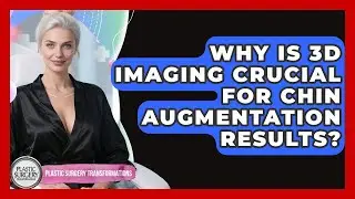 Why Is 3D Imaging Crucial For Chin Augmentation Results? - Plastic Surgery Transformations