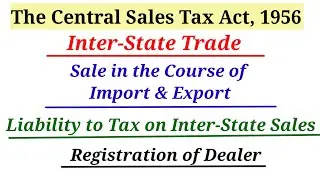 Inter-State Trade || Sale in course of Import & Export || Liability to Tax || Registration of Dealer