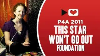P4A 2011: This Star Won't Go Out Foundation