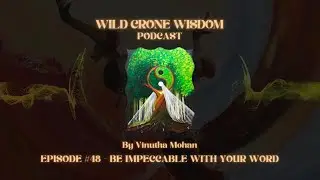 Wild Crone Wisdom Podcast | Episode #48   Be Impeccable With Your Word | By Vinutha Mohan