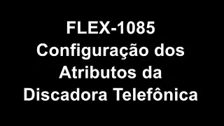 FLEX-1085: Configura&ccedil;&atilde;o dos Atributos da Discadora Telef&ocirc;nica