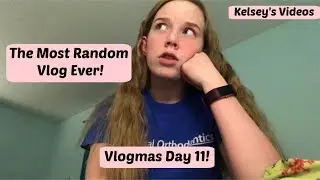 The Most Random Vlog Ever! Vlogmas Day 11!| Kelsey's Videos