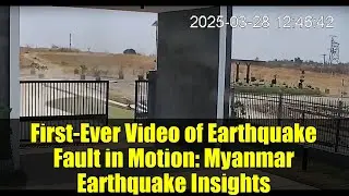 First-Ever Video of Earthquake Fault in Motion: Myanmar Earthquake Insights