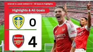 Arsenal vs Leeds United 4 - 0   All Goals & Highlights