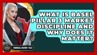 What Is Basel Pillar 3 Market Discipline And Why Does It Matter? - Financial History Files