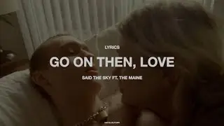 OFFICIAL LYRIC VIDEO | Said The Sky - Go On Then, Love (ft. The Maine)