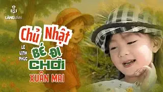 Chủ Nhật Bé Đi Chơi ♫ Xuân Mai ♫ Xuân Mai & Con Cò Bé Bé Official