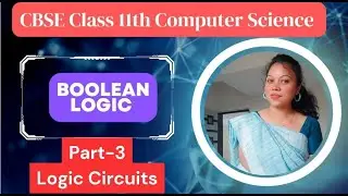 Logic Circuits||  Boolean Logic|| CBSE Class 11th Computer Science