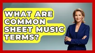 What Are Common Sheet Music Terms? - The Collectibles Guide