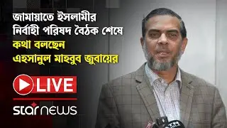 LIVE: জামায়াতে ইসলামীর নির্বাহী পরিষদ বৈঠক শেষে কথা বলছেন এহসানুল মাহবুব জুবায়ের | Star News