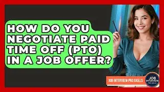 How Do You Negotiate Paid Time Off (PTO) In A Job Offer? - Job Interview Pro Skills
