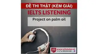 Проект по пальмовому маслу: Đề thi IELTS LISTENING (реальный тест)