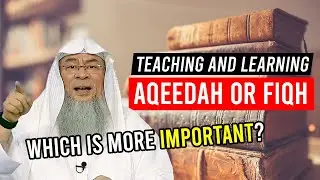 Is teaching & learning Aqeedah more important than Fiqh? 4K assim al hakeem JAL