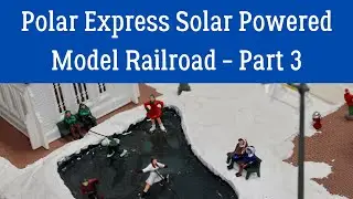 Polar Express Solar  Powered Model Railroad Part 3