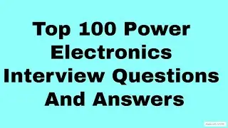 Top 100 Power Electronics Interview  Question And Answers