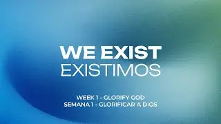 Glorify God | Glorificar a Dios - We Exist | Existimos