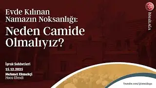 İşrak Sohbetleri: Evde Kılınan Namazın Noksanlığı: Neden Camide Olmalıyız? - Mehmet Ekmek&ccedil;i Hoca