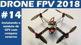 Drone FPV BOM e BARATO 2018 - INSTALAÇÃO de GPS + Compass Externo