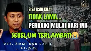 Perbaiki Mulai Hari Ini SISA USIAMU 😭 - Ust. Ammi Nur Baits, ST.,BA