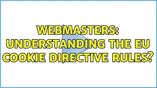 Webmasters: Understanding the EU Cookie Directive Rules?