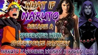 What If Naruto Became A Speedster With Speed Force Mastery | Naruto x Wonder Woman x Raven (DC)