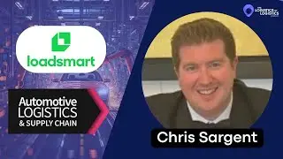 Driving Digital Transformation: Chris Sargent from Loadsmart on the Future of Automotive Logistics