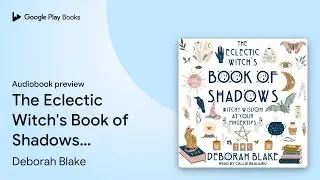 The Eclectic Witch's Book of Shadows: Witchy&hellip; by Deborah Blake &middot; Audiobook preview