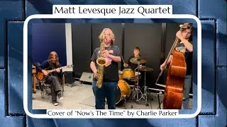 Nows The Time By The Matt Levesque Jazz Quartet (Originally by Charlie Parker)