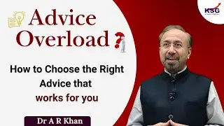 Advice Overload: How to Choose the Right Advice that works for you | Dr A R Khan | KSG INDIA