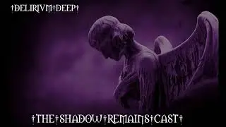 &dagger;DELIRIVM&dagger;DEEP&dagger; -☽- THE SHADOW REMAINS CAST - EP 2021 | WITCH HOUSE | METAL | DARK WAVE |