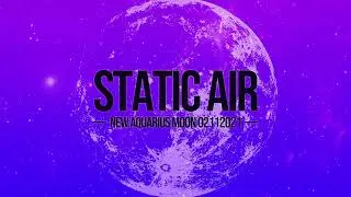 STATIC AIR - NEW AQUARIUS MOON 02112021