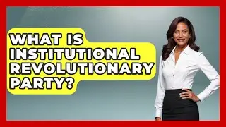 What Is Institutional Revolutionary Party? - History Of Latin Cultures
