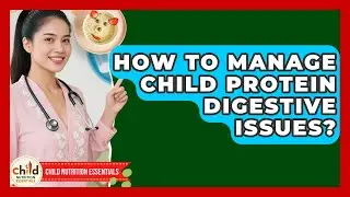 How To Manage Child Protein Digestive Issues? - Child Nutrition Essentials