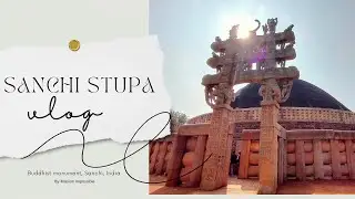 🔍 Explore the Magnificence of Sanchi Stupa - Birth Of A Masterpiece Sanchi Tour Guide | MP Vlog 01 🏰