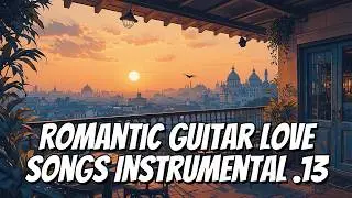 Romantic Guitar Love Songs .13💖 Very Best of Romantic Instrumental Music