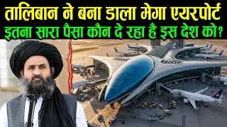 तालिबान ने बना डाला मेगा एयरपोर्ट इतना पैसा कौन दे रहा है इस देश को ? | Taliban's Mega Airport Truth