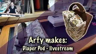 ArfyMakes - Diaper Pod or a Tote in that style (livestream)