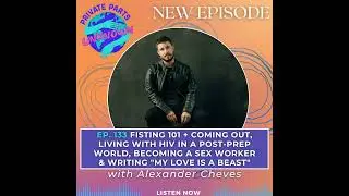 Fisting 101 + Coming Out, Living with HIV in a Post-PrEP World, Becoming a Sex Worker & Writing 