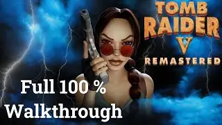 Tomb Raider V Remastered - Full 100 % Walkthrough (All Secrets)