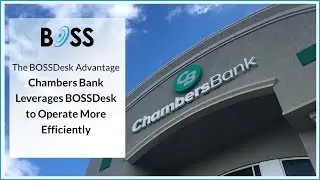 The BOSSDesk Advantage - Chambers Bank leverages BOSSDesk to operate more efficiently