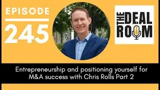 EP 245 Entrepreneurship and positioning yourself for M&A success with Chris Rolls Part 2