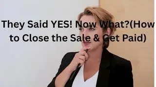 They Said YES! Now What? (How to Get Paid & Close the Sale)