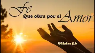 La fe que obra por el amor 20251221 César G. Rodríguez M.