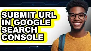 How to Submit Url in Google Search Console - Full Guide