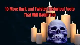 10 More Dark and Twisted Historical Facts That Will Haunt You