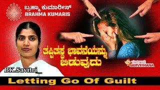 Brahma Kumaris Rajyoga | About Letting go of guilt | ತಪ್ಪಿತಸ್ಥ ಭಾವನೆಯನ್ನು ಬಿಡುವುದು | BK Savitri