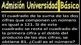 el cuadrado de a suma de las dos cifras que componen un numero es igual 121 | admisi&oacute;n universidad