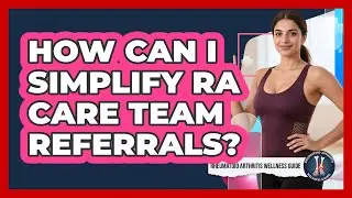 How Can I Simplify RA Care Team Referrals? - Rheumatoid Arthritis Wellness Guide